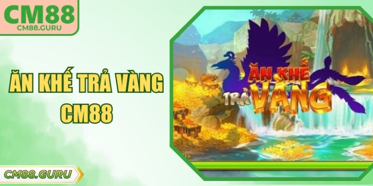 Ăn Khế Trả Vàng CM88 - Game Nổ Hũ Rinh Quà Cực Khủng