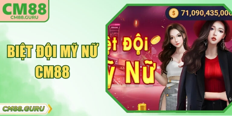 Biệt Đội Mỹ Nữ CM88: Đỉnh Cao Giải Trí Nổ Hũ Thế Hệ Mới