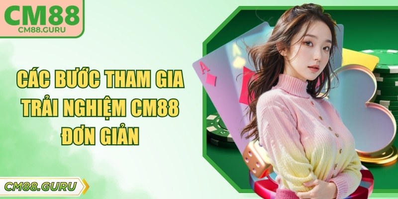Các bước tham gia trải nghiệm CM88 đơn giản
