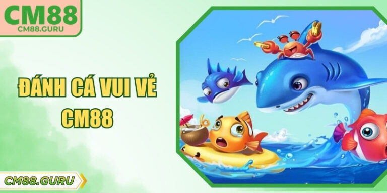 Đánh Cá Vui Vẻ CM88 – Trải Nghiệm Săn Sinh Vật Biển Hấp Dẫn