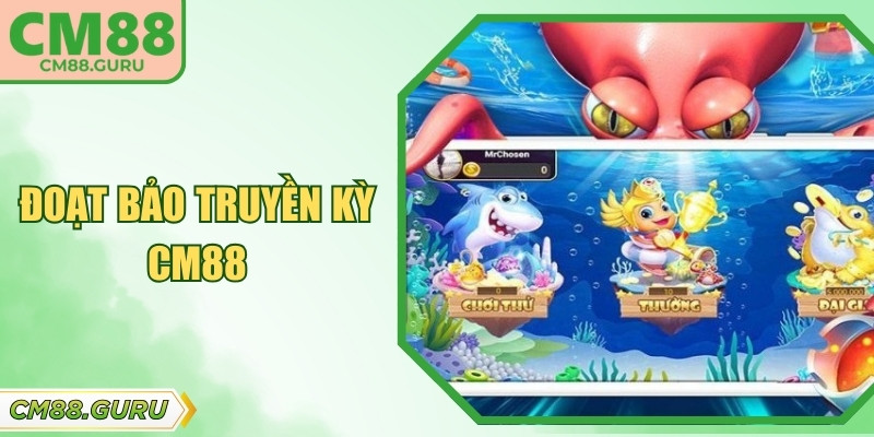 Đoạt Bảo Truyền Kỳ CM88 – Săn Kho Báu Đại Dương Hấp Dẫn