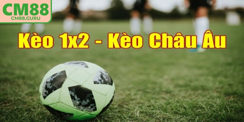 Kèo châu Âu CM88 với ba lựa chọn cơ bản 1 - X - 2