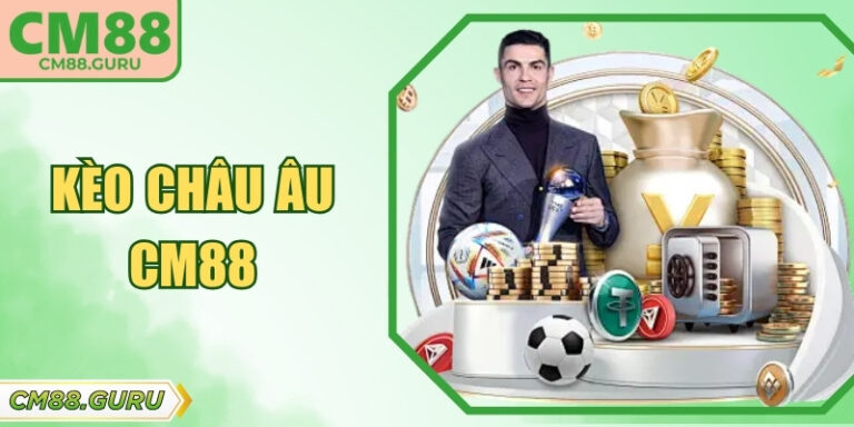Kèo Châu Âu CM88 Và Bí Quyết Đọc Tỷ Lệ Cược Hiệu Quả