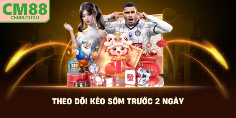 Kèo sớm CM88 được niêm yết trước khi trận đấu diễn ra vài ngày đến vài tuần