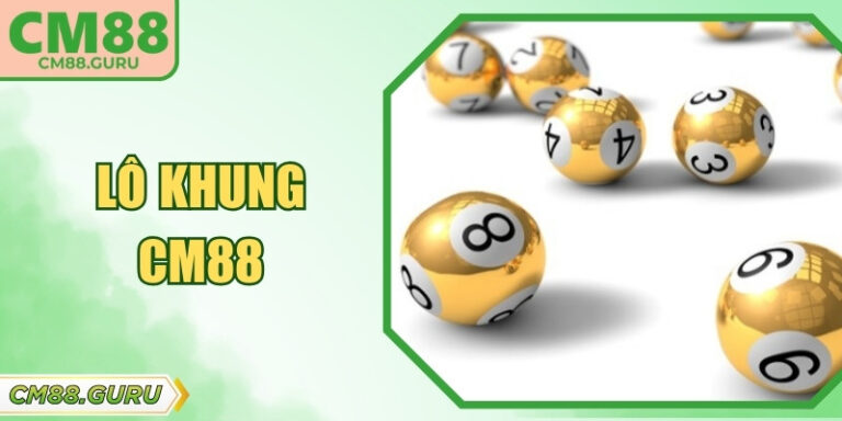 Lô Khung CM88 – Cách Dự Đoán Thông Minh, Tăng Cơ Hội Thắng
