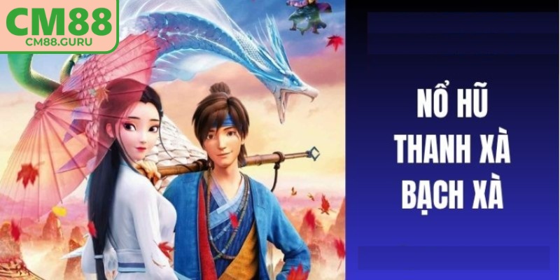 Thanh xà bạch xà CM88 là trò chơi slot lấy cảm hứng từ truyền thuyết dân gian